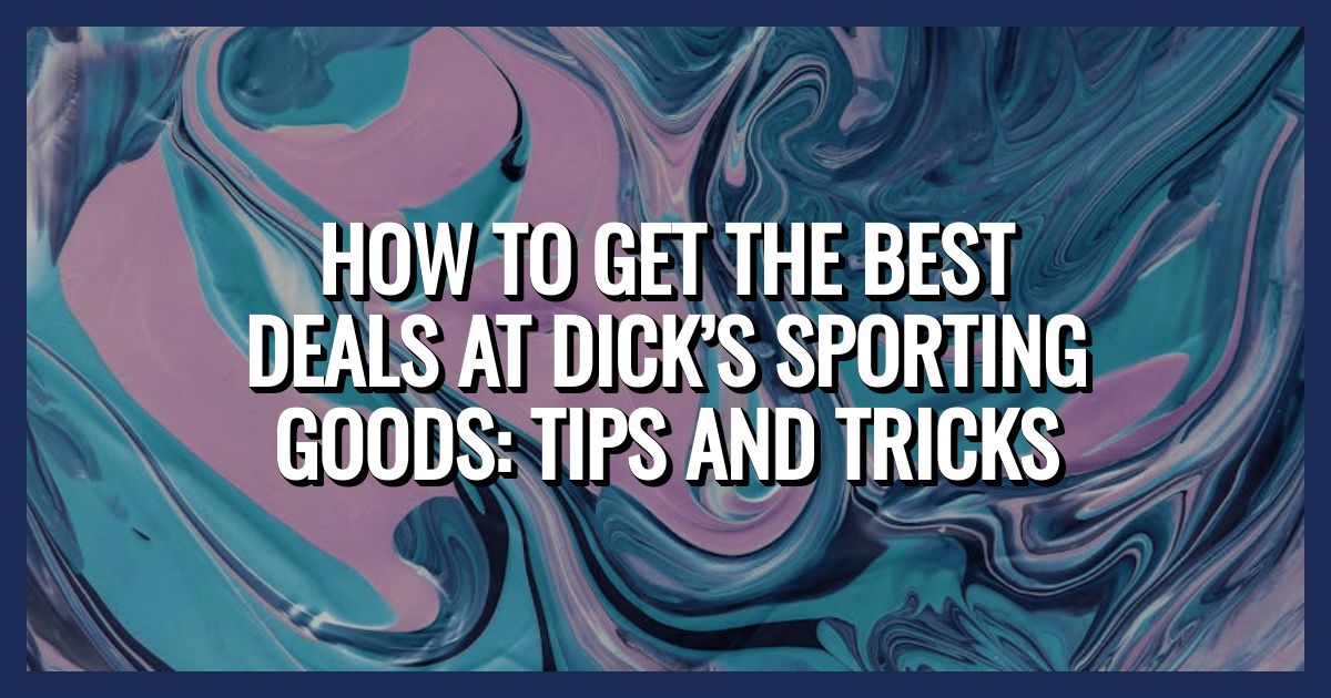 How to Get the Best Deals at Dick’s Sporting Goods: Tips and Tricks