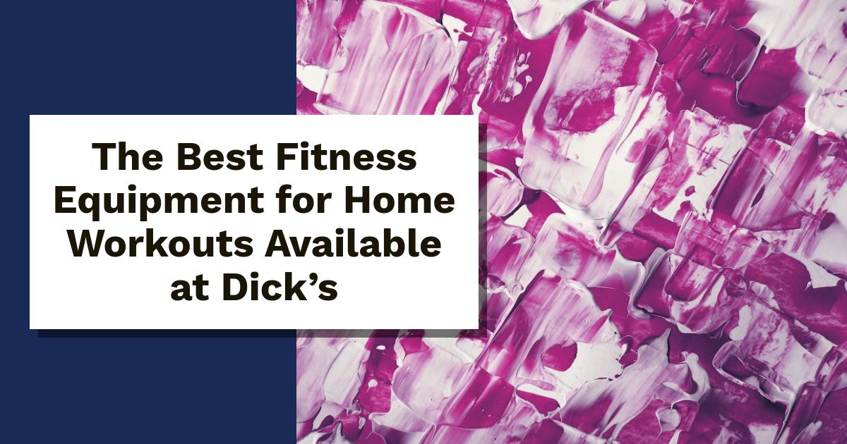 The Best Fitness Equipment for Home Workouts Available at Dick’s the best workout