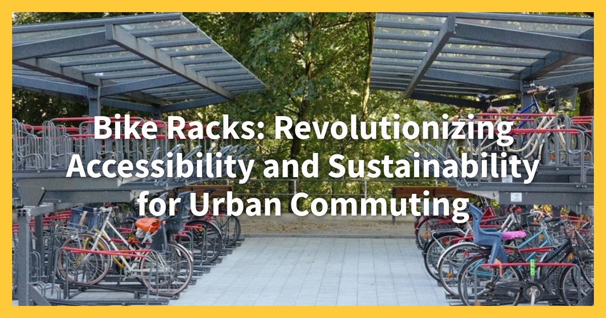 Bike Racks: Revolutionizing Accessibility and Sustainability for Urban ...