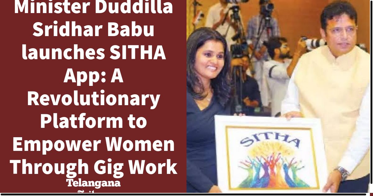 Minister Duddilla Sridhar Babu launches SITHA App: A Revolutionary Platform to Empower Women Through Gig Work