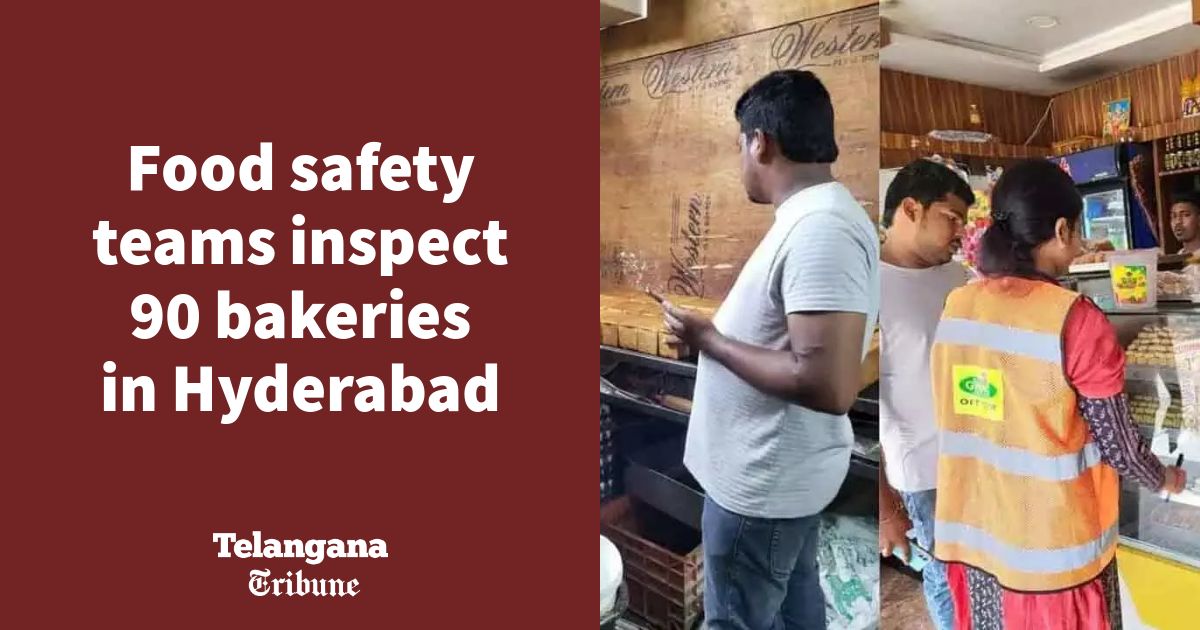 Food safety teams inspect 90 bakeries in Hyderabad
