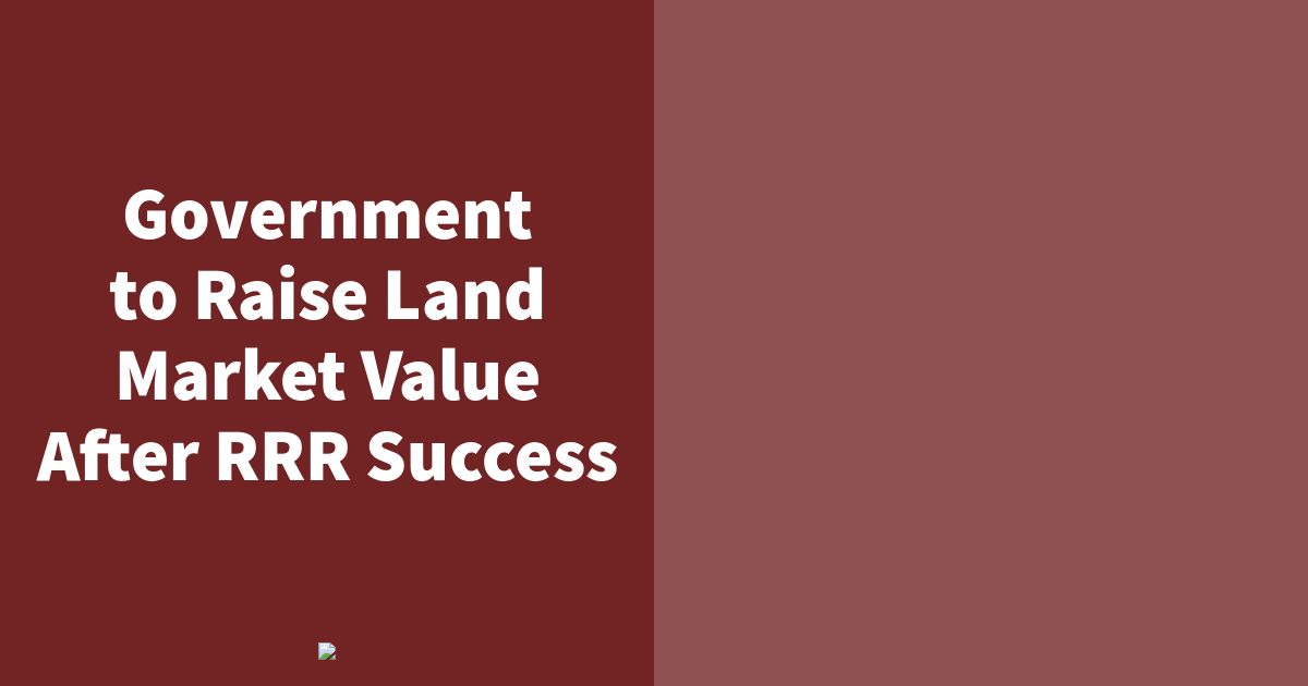Government to Raise Land Market Value After RRR Success